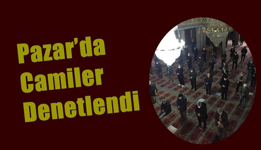 Pazar’da Camiler ’de denetleme yapıldı.