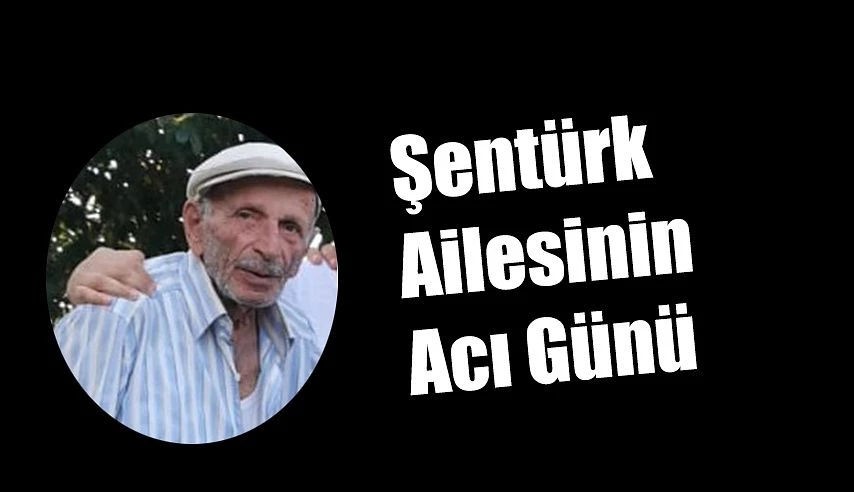 ŞENTÜRK AİLESİNİN ACI GÜNÜ