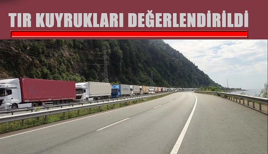 TIR KUYRUKLARI DEĞERLENDİRDİ.