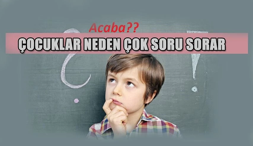 ÇOCUKLAR NEDEN ÇOK SORU SORAR ?