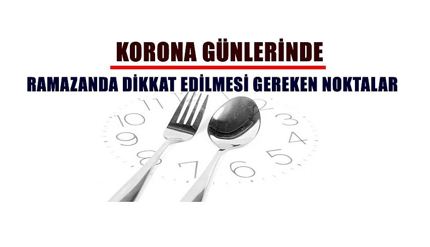 KORONA GÜNLERİNDE RAMAZANDA DİKKAT EDİLMESİ GEREKEN NOKTALAR !