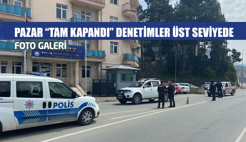 Pazar’da "tam kapanma" da sıkı denetim