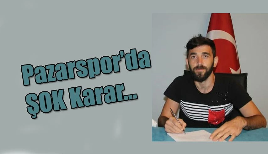 Pazarspor ’da ŞOK..