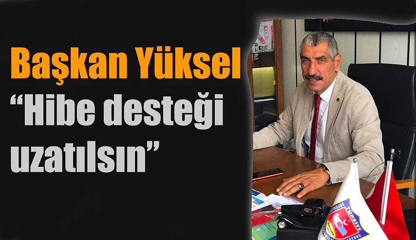 Yüksel: “Hibe Desteği Uzatılsın”