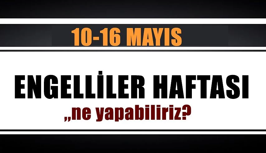 10-16 Mayıs Engeliller Haftası