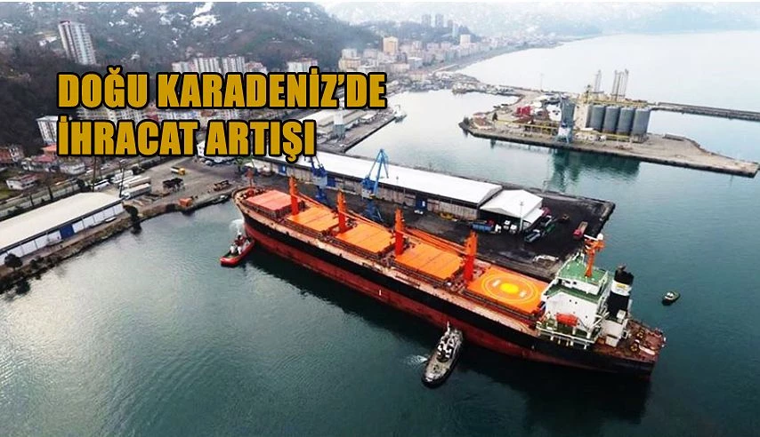 DOĞU KARADENİZ’DE İHRACAT ARTIŞI DEVAM EDİYOR