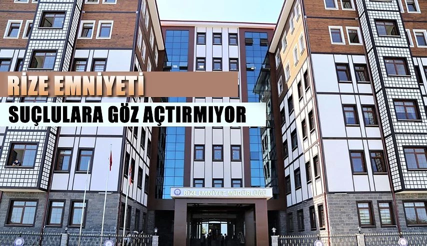 RİZE EMNİYETİ SUÇLULARA GÖZ AÇTIRMIYOR