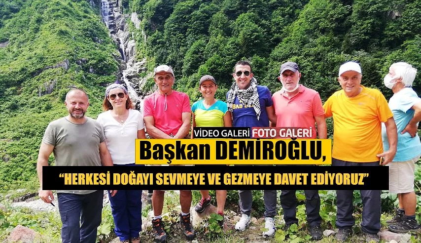 Başkan Demiroğlu, “ Herkesi Doğayı sevmeye ve gezmeye davet ediyoruz”