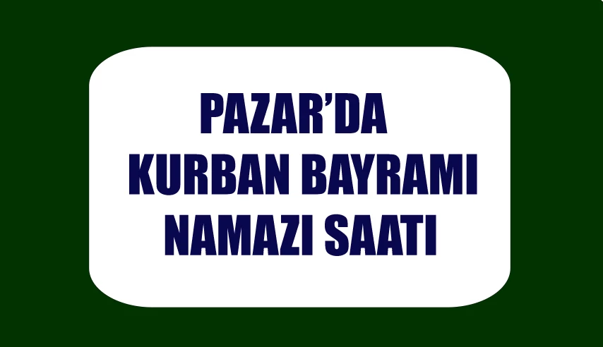 Pazar İlçesinde Kurban Bayramı Namazı Kaçta Kılınacak?