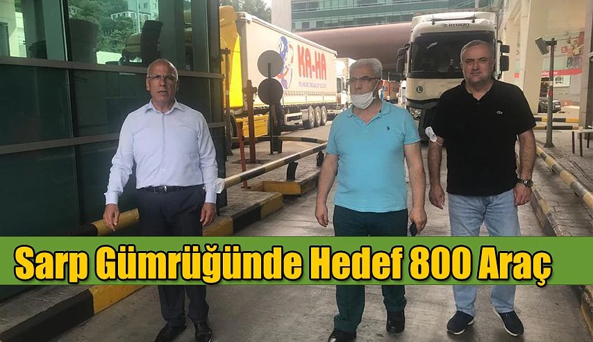 SARP GÜMRÜĞÜNDE HEDEF 800 ARAÇ