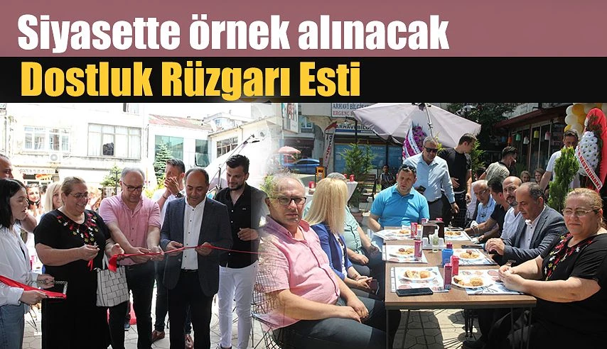 SİYASETTE ÖRNEK ALINACAK DOSTLUK RÜZGÂRI ESTİ