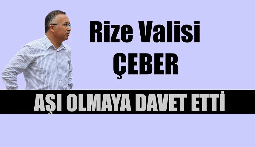 Vali Çeber Rizelileri Aşı Olmaya Davet Etti