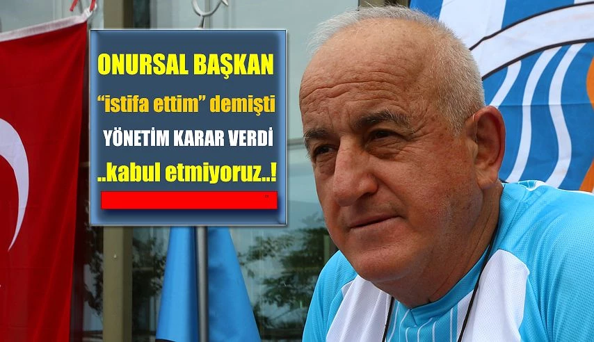 Onursal Başkan Hüseyin Yangın’ın İstifası kabul edilmedi.