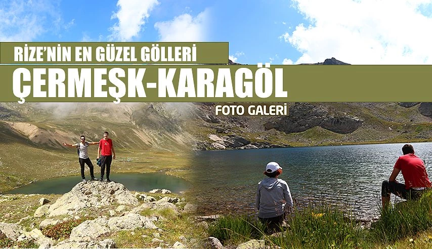 RİZE’NİN EN GÜZEL GÖLLERİNDE ÇERMEŞK VE KARAGÖL