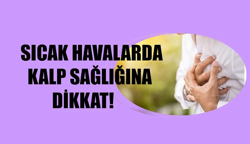 Sıcak Havalarda Kalp Sağlığına Dikkat Edilmeli!