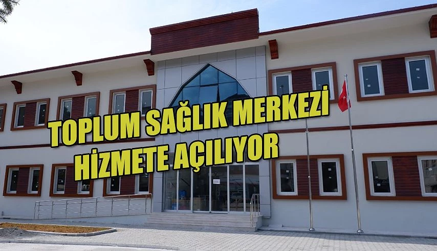 TOPLUM SAĞLIĞI MERKEZİ YAKINDA AÇILIYOR