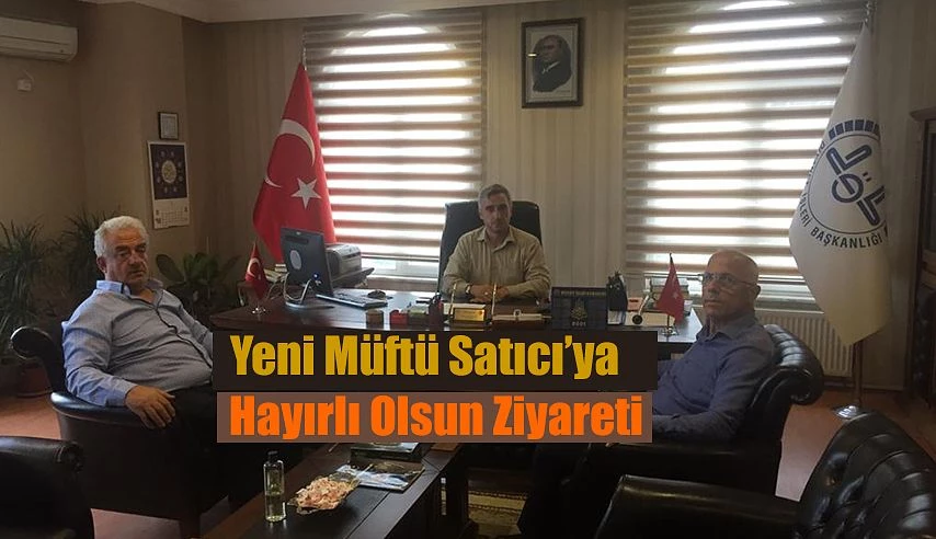 YENİ MÜFTÜ SATICI’YI MAKAMINDA ZİYARET ETTİ