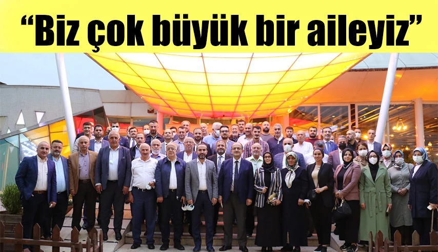 AK PARTİ "“Biz çok büyük bir aileyiz"