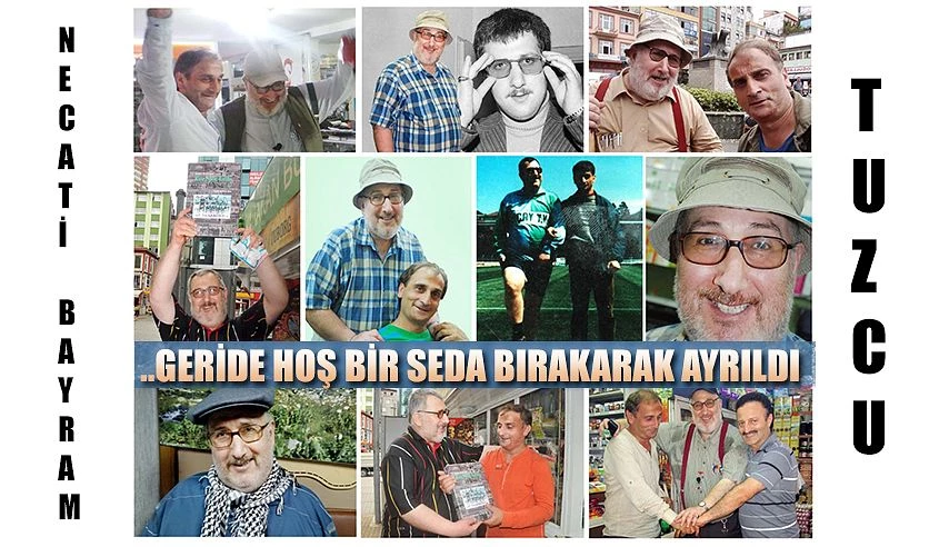 Necati Bayram Tuzcu, geride "hoş bir seda" bırakarak gitti.