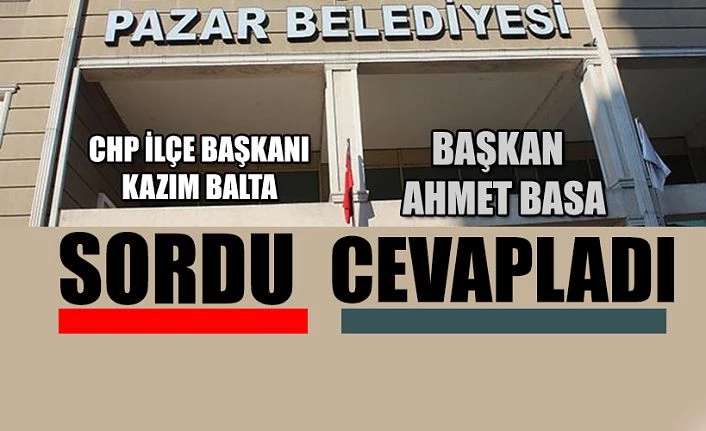 CHP Pazar İlçe Başkanı Balta sordu. Başkan Basa cevapladı