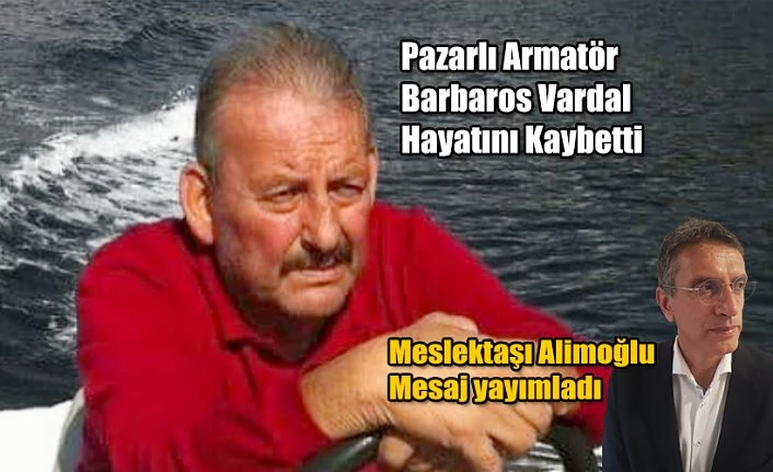 Pazarlı Armatör Barbaros Vardal Hayatını Kaybetti