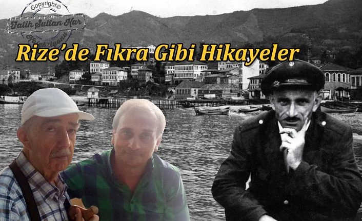 RİZE’NİN GEÇMİŞİNDEN FIKRA GİBİ HİKÂYELER