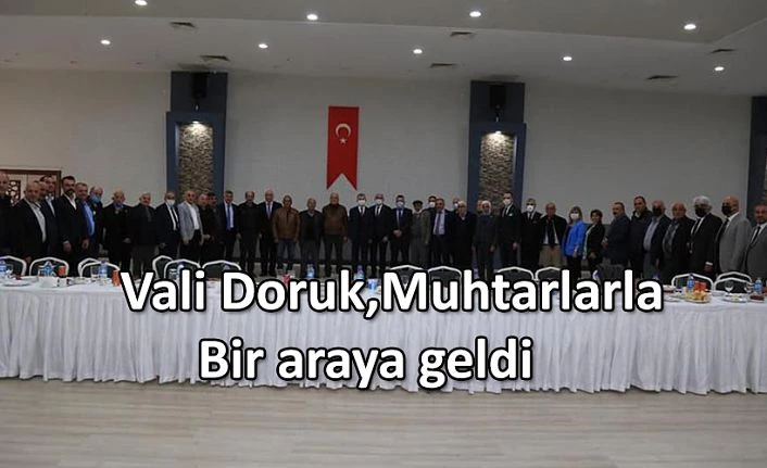 VALİ DORUK MUHTARLARLA BİR ARAYA GELDİ.