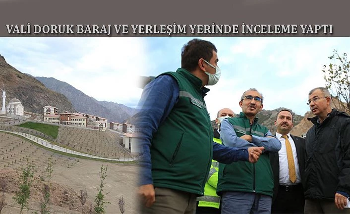 VALİ DORUK YUSUFELİ BARAJI VE YENİ YERLEŞİM YERİNDE İNCELEME YAPTI