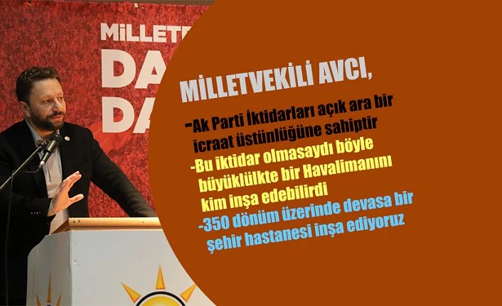 MİLLETVEKİLİ AVCI AK PARTİ İKTİDARLARI AÇIK ARA İCRAAT ÜSTÜNLÜĞÜNE SAHİPTİR