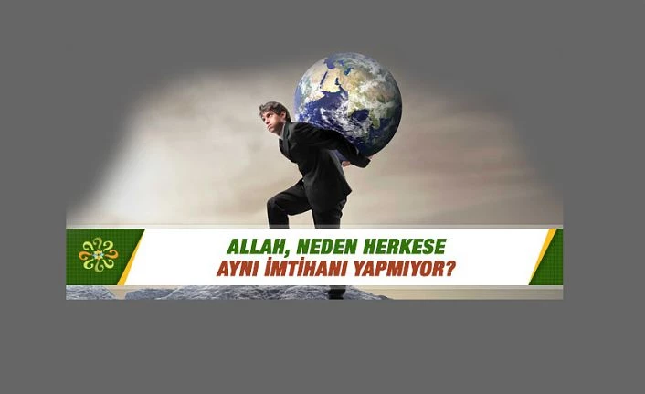 Allah, neden herkese aynı imtihanı yapmıyor?