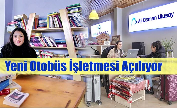 OTOBÜS İŞLETMESİ AÇILIYOR…