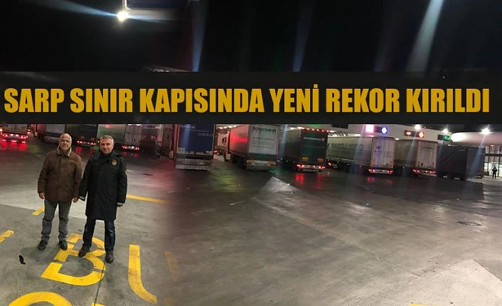 SARP GÜMRÜĞÜ YENİ BİR REKORA İMZA ATTI