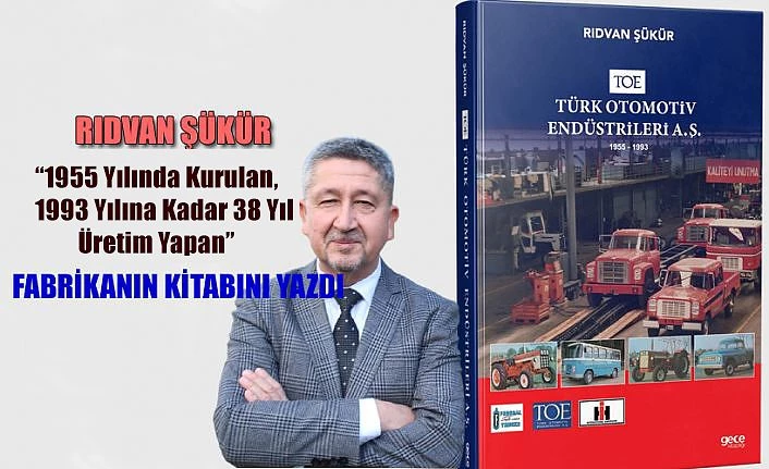 Tarihçi Rıdvan Şükür, TOE Kamyon ve Traktör fabrikasının kitabını yazdı