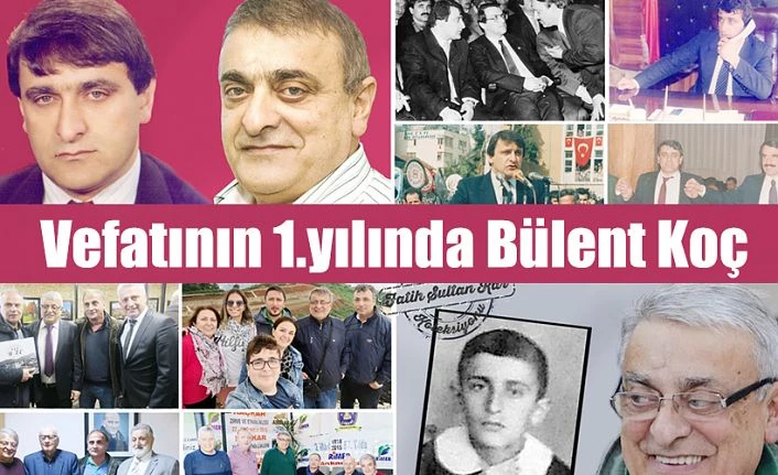 Vefatının 1. Sene-i Devriyesi Anısına  BÜLENT KOÇ RİZE’NİN BİR DEĞERİDİR  UNUTMAK OLMAZ