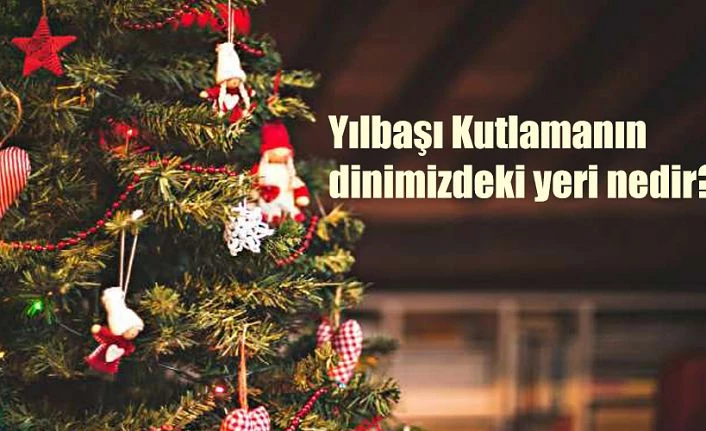 Yılbaşı kutlamanın dinimizdeki yeri nedir?