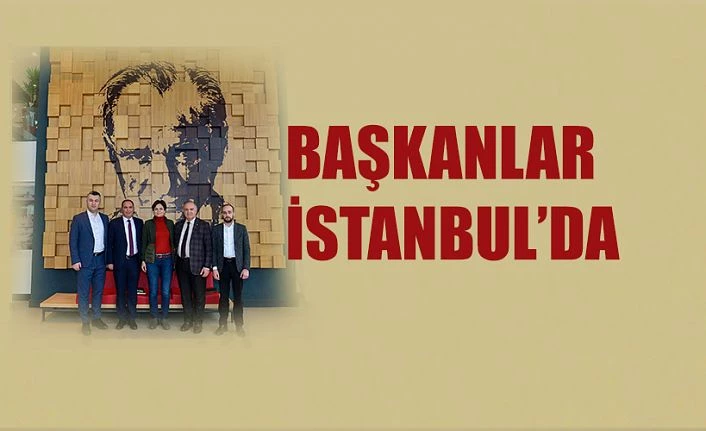 BAŞKANLAR İSTANBUL’DA