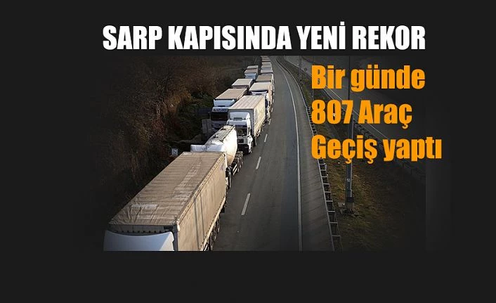 SARP’TA 807 ARAÇ ÇIKIŞIYLA YENİ REKOR