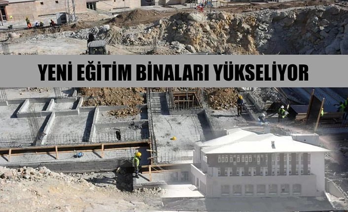 YENİ EĞİTİM BİNALARI YÜKSELİYOR