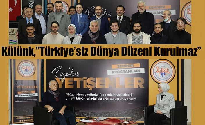 KÜLÜNK “TÜRKİYE’SİZ DÜNYA DÜZENİ KURULAMAZ”