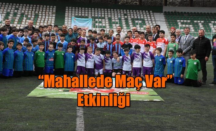 "Mahallede Maç Var" etkinliği açılış programına katıldı.