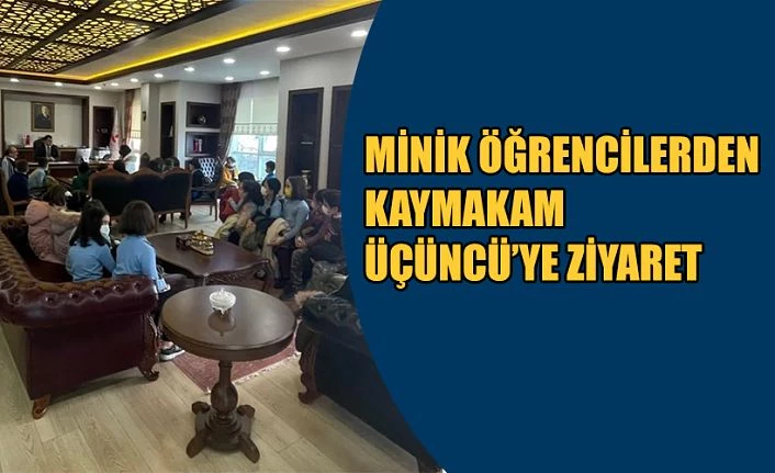 MİNİK ÖĞRENCİLERDEN KAYMAKAM ÜÇÜNCÜ’YE ZİYARET