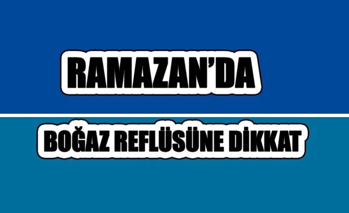 RAMAZAN AYINDA BOĞAZ REFLÜSÜ