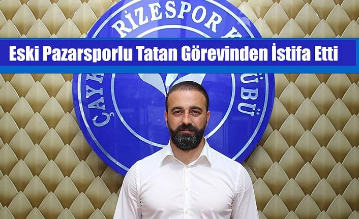 Eski Pazarspor’lu Sporcu TATAN, Görevinden ayrıldı.