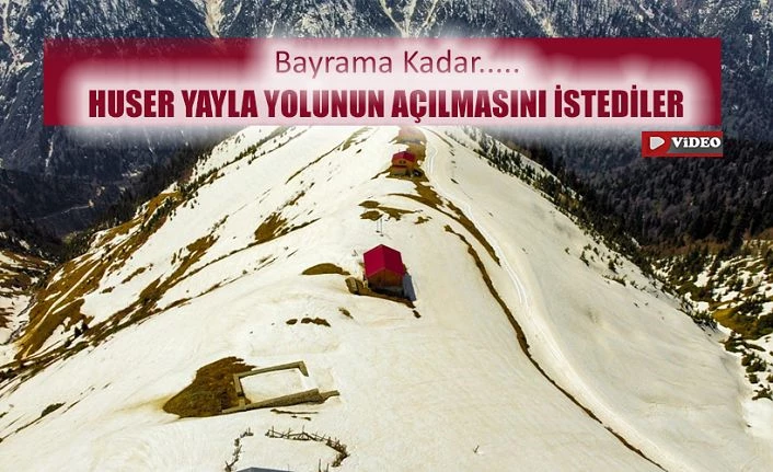 Huser Yayla yolunun açılmasını istediler