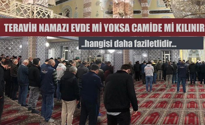 Teravih namazını, evde mi yoksa camide mi kılmak daha faziletlidir?