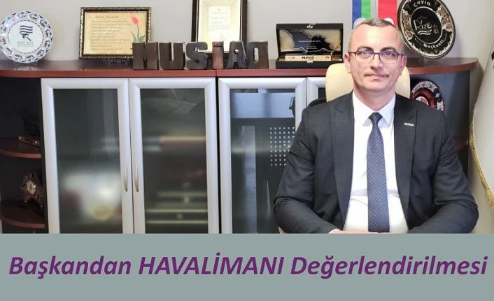 BAŞKAN YELKENCİ’DEN RİZE-ARTVİN HAVALİMANI DEĞERLENDİRMESİ