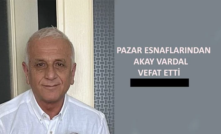 Pazar esnaflarından Akay Vardal Vefat Etti