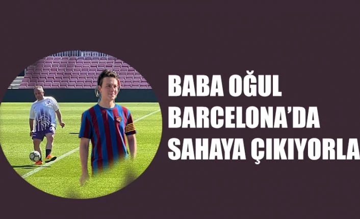 BARCELONA CAMP NOU STADYUMUNDA BABA-OĞUL SAHAYA ÇIKIYOR