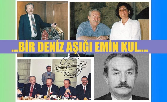 DENİZCİLERİN EMİN BABASI  BİR DENİZ AŞIĞI EMİN KUL