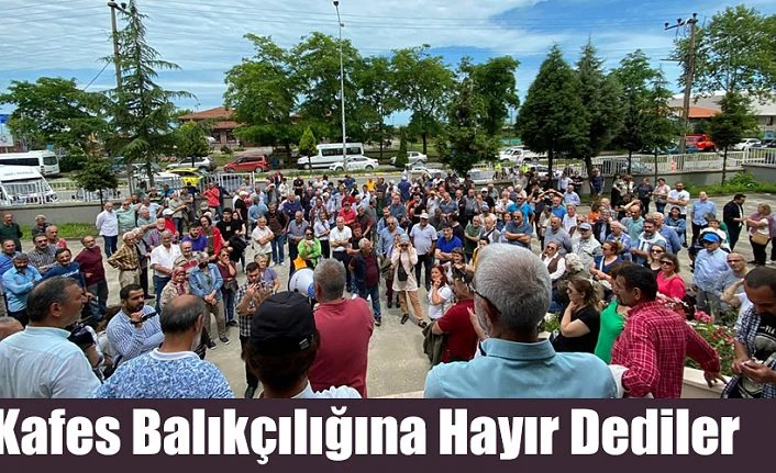 KAFES BALIKÇILIĞINA HAYIR DEDİLER